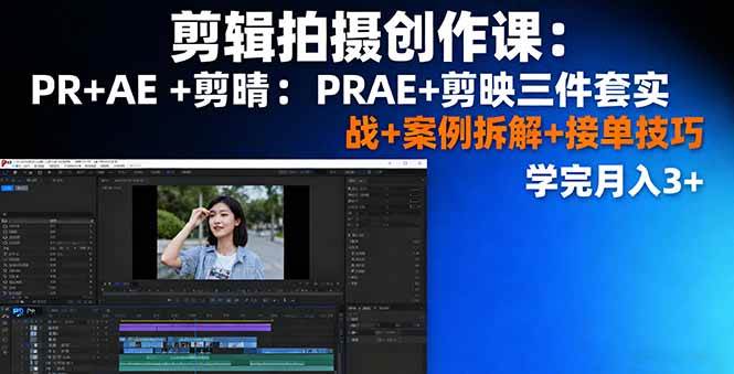 （16138期）剪辑拍摄创作课：PR+AE+剪映三件套实战+案例拆解+接单技巧，学完月入3+-千帆网赚