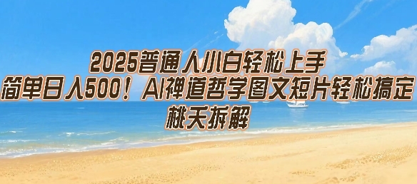 2025普通人小白轻松上手，简单日入5张，AI禅道哲学图文短片轻松搞定-千帆网赚