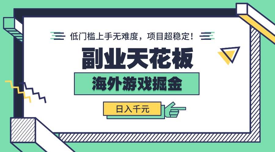 （15965期）副业天花板！海外游戏掘金：日入千元，低门槛上手无难度，项目超稳定！-千帆网赚