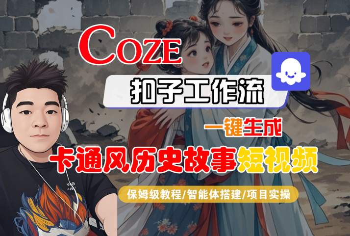 COZE扣子工作流一键生成卡通风历史故事短视频，保姆级教程-智能体搭建-项目实操-千帆网赚