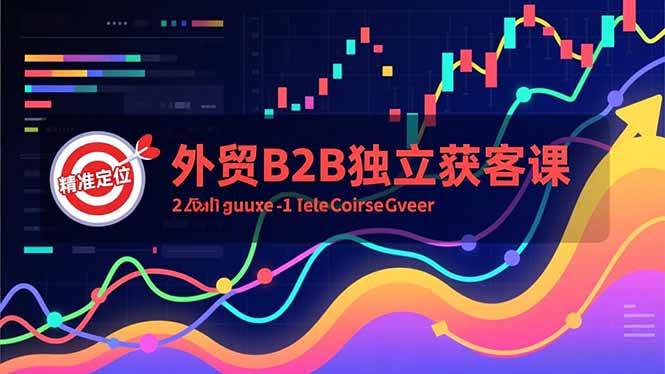 （16856期）外贸B2B独立获客课，Facebook主页搭建、消息互动广告、精准定位，打造高询盘系统-千帆网赚
