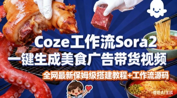 coze扣子智能体sora2一键生成美食广告高端视频工作流保姆级拆解教程，无需剪辑，无需拍摄-千帆网赚