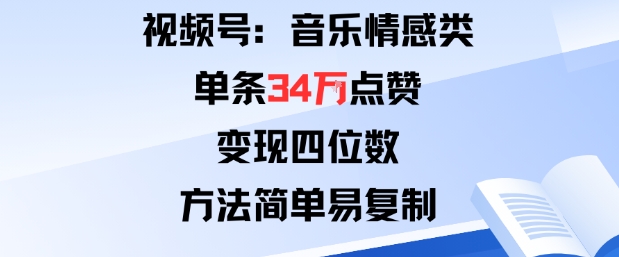 视频号分成计划新玩法：音乐情感类单条34W点赞，变现四位数，方法简单易复制-千帆网赚