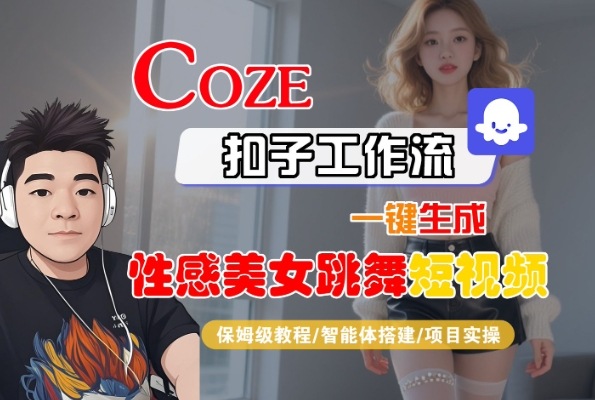 Coze扣子工作流一键生成性感美女跳舞短视频，保姆级教程-智能体搭建-项目实操-千帆网赚
