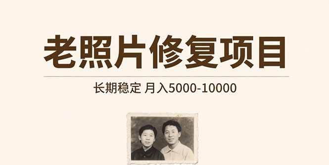 （15554期）老照片修复项目 长期稳定 月入5000-10000-千帆网赚