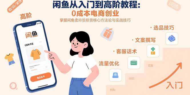 （15640期）闲鱼从入门到高阶教程：0成本电商创业，掌握闲鱼卖货核心方法论与实战技巧-千帆网赚