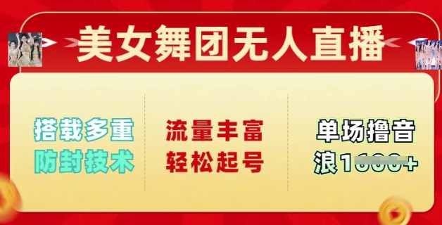 美女舞团无人直播，搭载多重防封技术，流量丰富轻松起号，单人单号可撸音浪多张-千帆网赚