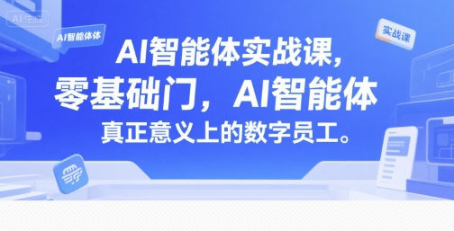 AI智能体实战课，零基础入门，AI智能体真正意义上的数字员工-千帆网赚