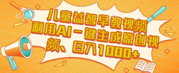 儿童益智早教视频，这个赛道挣翻了，利用AI一键生成原创视频，日入1k+【揭秘】-千帆网赚