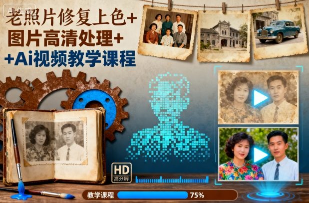 老照片修复上色+图片高清处理+Ai视频教学课程-千帆网赚