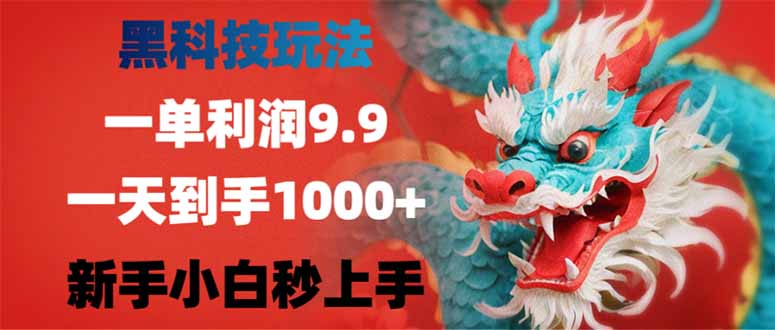 （14335期）黑科技玩法，一单利润9.9,一天到手1000+，新手小白秒上手-千帆网赚