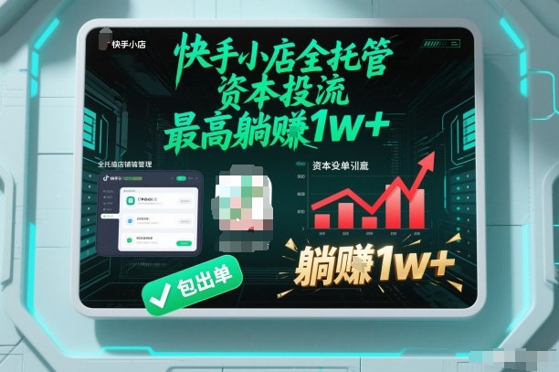 【快手小店全托管】资本投流，包出单，最高躺賺1w+【揭秘】-千帆网赚