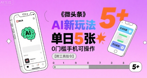 微头条AI新玩法，小白单日5张+，0门槛手机可操作【附工具指令】-千帆网赚