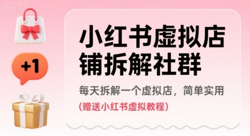 小红书虚拟店铺拆解社群，每天拆解一个虚拟店，简单实用(赠送小红书虚拟教程)-千帆网赚