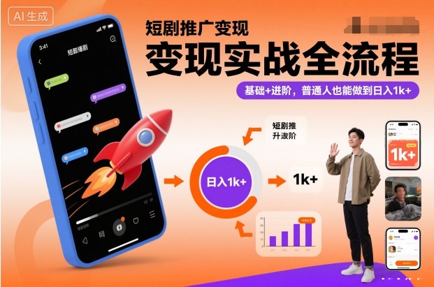 短剧推广变现实战全流程，基础+进阶，普通人也能做到日入1k+-千帆网赚