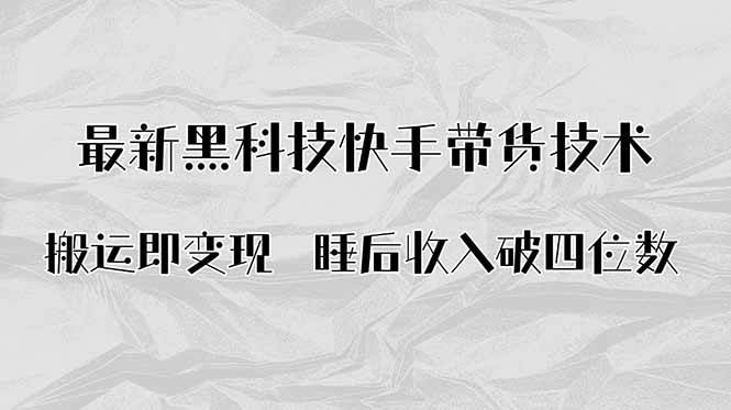 （15998期）搬运即变现！最新黑科技快手带货Ai搬运技术，睡后收入破四位数-千帆网赚