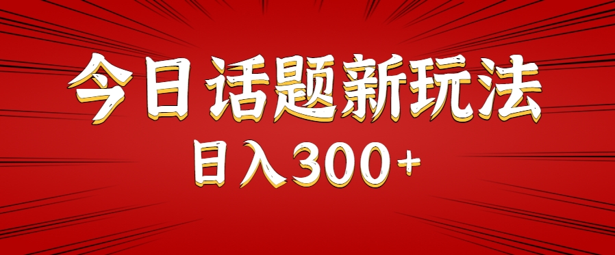 今日话题新玩法，几分钟可以制作一个，多种变现玩法日入300+-千帆网赚