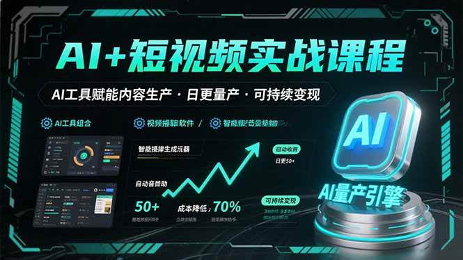 （15681期）AI+短视频实战课程：AI工具赋能内容生产，实现日更量产可持续变现-千帆网赚