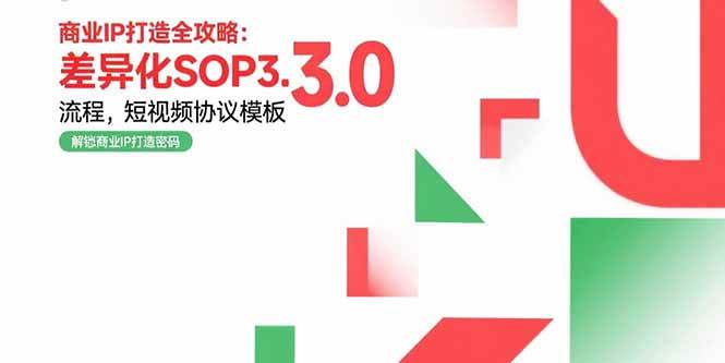 （15486期）商业IP打造全攻略：差异化SOP3.0流程，短视频协议模板，婚恋项目实战案例-千帆网赚