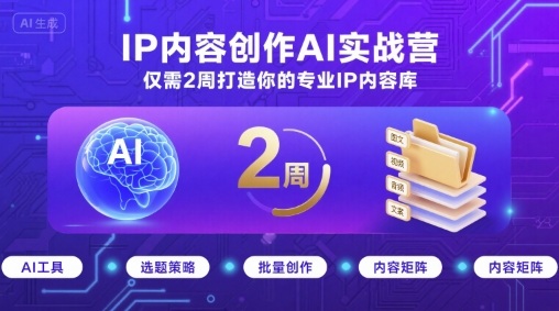 IP内容创作AI实战营，仅需2周打造你的专业IP内容库-千帆网赚