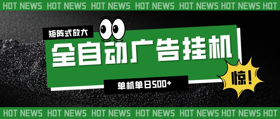 24小时全自动广告挂机，单机单日500+ 可矩阵放大操作 新手小白能轻松上手-千帆网赚