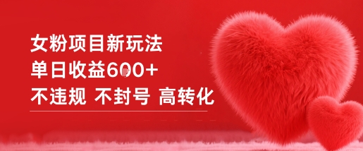女粉项目新玩法单日收益6张+不违规不封号高转化-千帆网赚