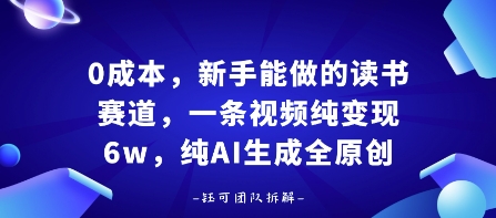 0成本，新手能做的读书赛道，小白也能月入1W+，纯AI生成全原创-千帆网赚