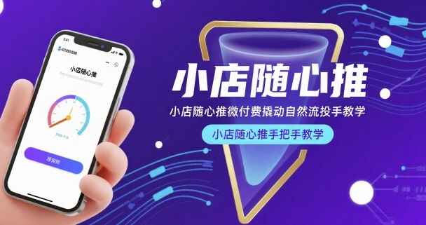 小店随心推微付费撬动自然流投手教学，小店随心推手把手教学-千帆网赚