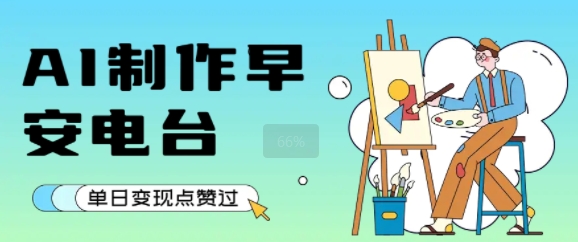 用AI制作早安电台，单日变现1k+，条条点赞过W-千帆网赚