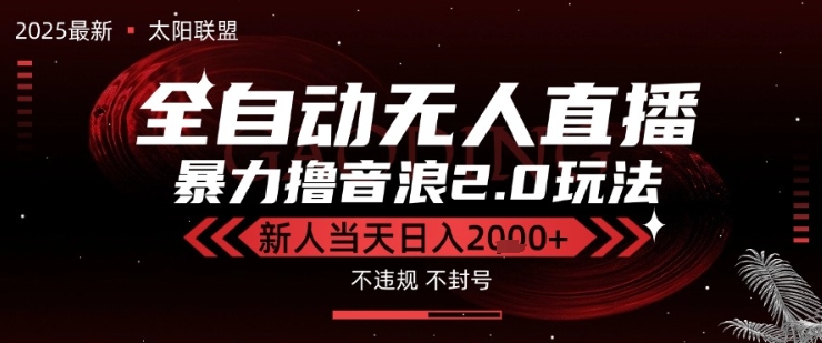 太阳联盟-最新独家2.0技术抖音无人直播撸音浪，黑科技全自动运行，低门槛，新手当天日入2k+【揭秘】-千帆网赚