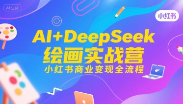 AI+DeepSeek绘画实战营，小红书商业变现全流程-千帆网赚