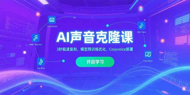 （15474期）AI声音克隆课‌，3秒极速复刻，模型预训练优化，Cosyvoice部署-千帆网赚