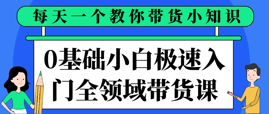 0基础小白极速入门全领域带货课-千帆网赚