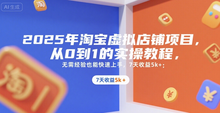 2025年淘宝虚拟店铺项目，从0到1的实操教程，无需经验也能快速上手，7天收益5k+-千帆网赚