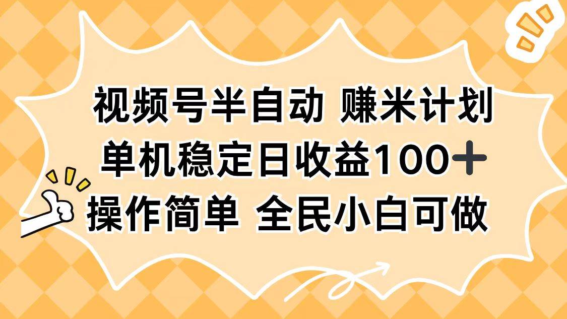 （16428期）视频号半自动赚米计划，单机稳定日收益100+，操作简单可批量操作-千帆网赚