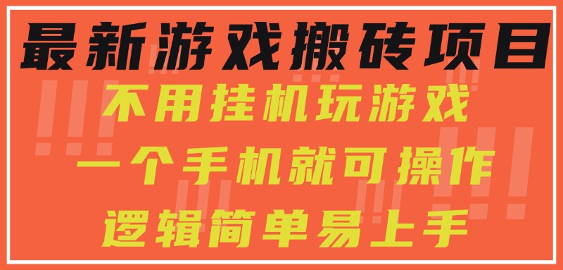 最新游戏搬砖项目，小白纯手机可操作，不用挂机玩游戏，日入300+-千帆网赚