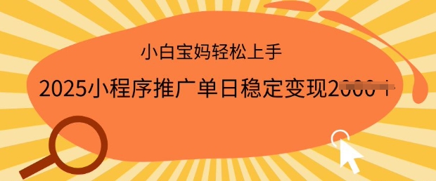 2025小程序推广单日稳定变现多张，一部手机即可操作，小白宝妈轻松上手【揭秘】-千帆网赚