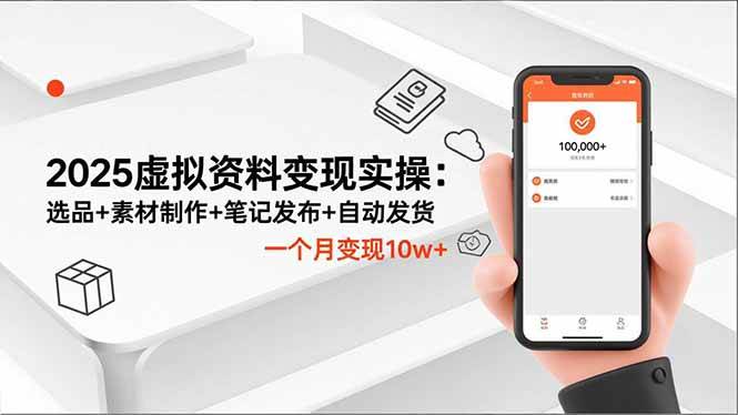 （16644期）2025虚拟资料变现实操：选品+素材制作+笔记发布+自动发货，一个月变现10w+-千帆网赚