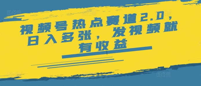 视频号热点赛道2.0，日入多张，发视频就有收益-千帆网赚
