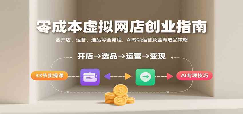 零成本虚拟网店创业指南，含开店、运营、选品等全流程， AI专项运营及蓝海选品策略-千帆网赚