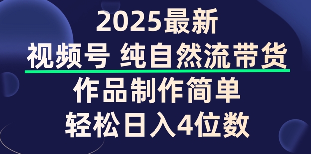 视频号纯自然流带货，作品制作简单，轻松日入4位数，保姆级教程-千帆网赚
