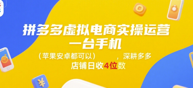 拼多多虚拟电商实操运营，一台手机(苹果安卓都可以)，深耕多多店铺日收4位数-千帆网赚