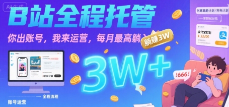 【B站全程托管 】你出账号，我来运营，每月最高躺入3W【揭秘】-千帆网赚