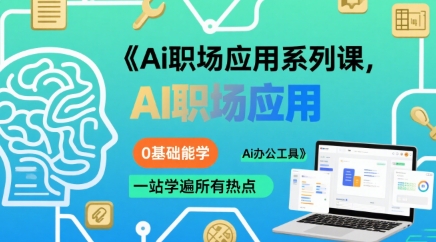 Ai职场应用系列课，0基础能学，一站学遍所有热点Ai办公工具-千帆网赚