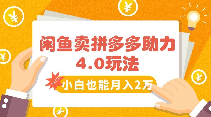 （15634期）闲鱼卖拼多多助力项目4.0玩法，蓝海市场小白也能日入1000-千帆网赚