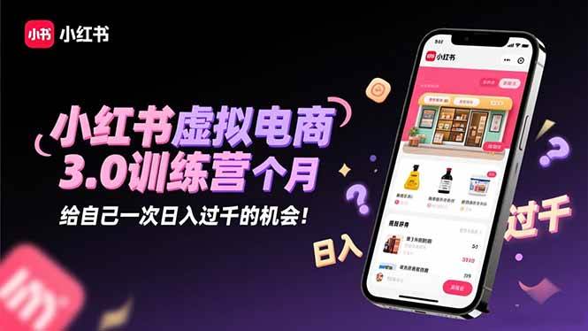 （16512期）小红书虚拟电商3.0训练营：2025最后1个月，给自己一次日入过千的机会！-千帆网赚