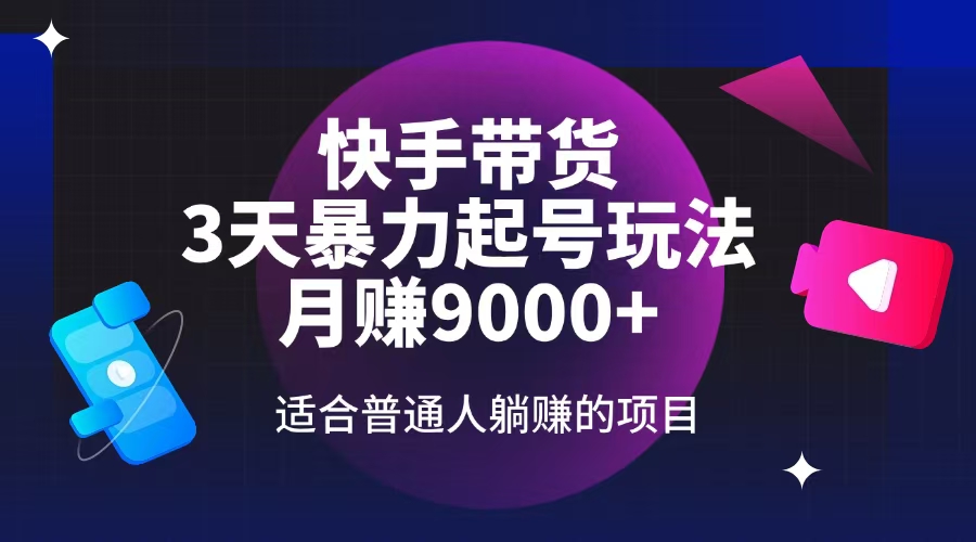 （14326期）快手带货，3天起号暴力玩法，月赚9000+，适合普通人躺赚的项目-千帆网赚