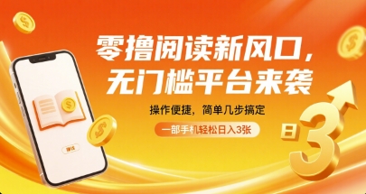 零撸阅读新风口，无门槛平台来袭，操作便捷，简单几步搞定，一部手机轻松日入3张【揭秘】-千帆网赚