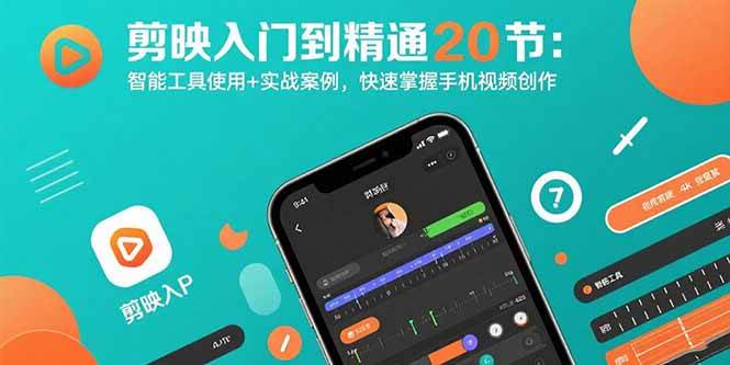 （15717期）剪映入门到精通20节：智能工具使用+实战案例，快速掌握手机视频创作-千帆网赚