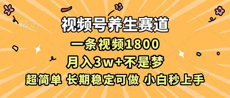 （16913期）视频号养生赛道，一条视频1800，超简单，长期稳定可做，月入3w+不是梦-千帆网赚